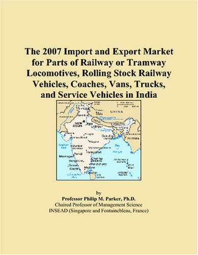 The 2007 Import and Export Market for Parts of Railway or Tramway Locomotives, Rolling Stock Railway Vehicles, Coaches, Vans, Trucks, and Service Vehicles in India - Click to Buy