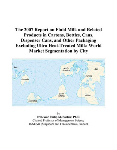 The 2007 Report on Fluid Milk and Related Products in Cartons, Bottles, Cans, Dispenser Cans, and Other Packaging Excluding Ultra Heat-Treated Milk: World Market Segmentation by City