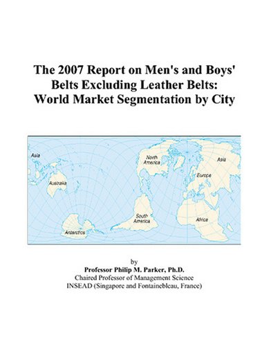 The 2007 Report on Men's and Boys' Belts Excluding Leather Belts: World Market Segmentation by City - Click to Buy