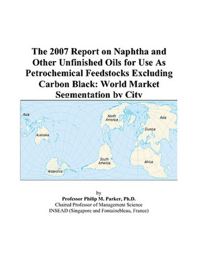 The 2007 Report on Naphtha and Other Unfinished Oils for Use As Petrochemical Feedstocks Excluding Carbon Black: World Market Segmentation by City - Click to Buy