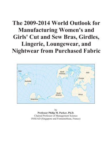 The 2009-2014 World Outlook for Manufacturing Women's and Girls' Cut and Sew Bras, Girdles, Lingerie, Loungewear, and Nightwear from Purchased Fabric - Click to Buy