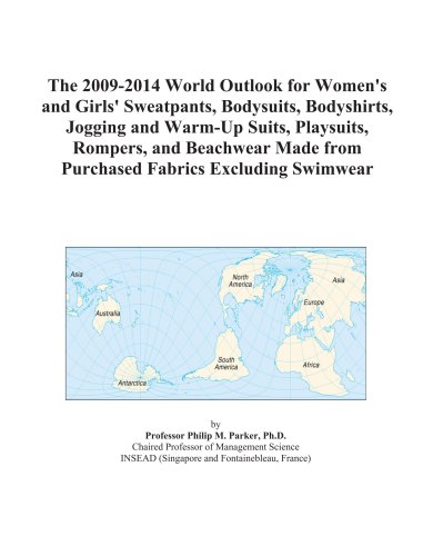 The 2009-2014 World Outlook for Women's and Girls' Sweatpants, Bodysuits, Bodyshirts, Jogging and Warm-Up Suits, Playsuits, Rompers, and Beachwear Made from Purchased Fabrics Excluding Swimwear - Click to Buy