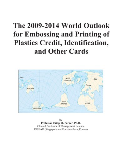 The 2009-2014 World Outlook for Embossing and Printing of Plastics Credit, Identification, and Other Cards - Click to Buy