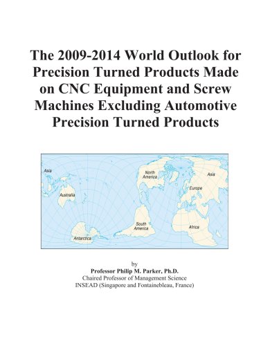 The 2009-2014 World Outlook for Precision Turned Products Made on CNC Equipment and Screw Machines Excluding Automotive Precision Turned Products - Click to Buy