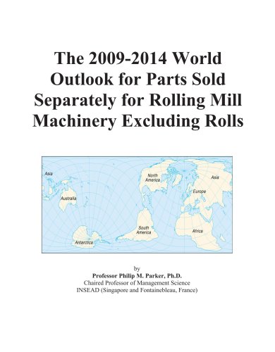 The 2009-2014 World Outlook for Parts Sold Separately for Rolling Mill Machinery Excluding Rolls - Click to Buy