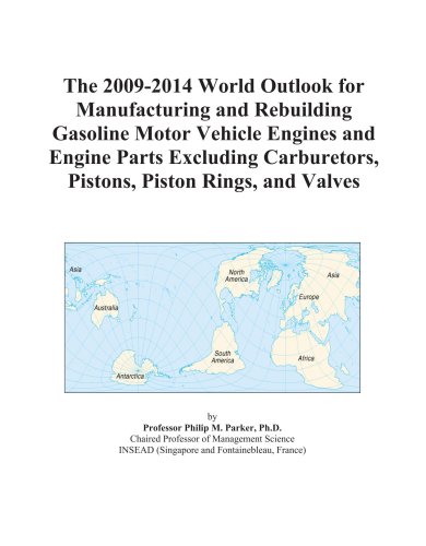 The 2009-2014 World Outlook for Manufacturing and Rebuilding Gasoline Motor Vehicle Engines and Engine Parts Excluding Carburetors, Pistons, Piston Rings, and Valves - Click to Buy