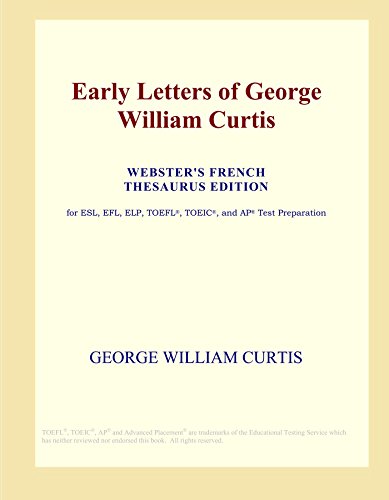 Early Letters of George William Curtis (Webster's French Thesaurus Edition) - Click to Buy