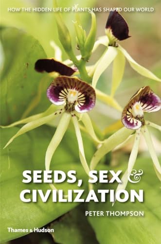 Seeds Sex and Civilization: How The Hidden Life Of Plants Has Shaped Our World - Click to Buy