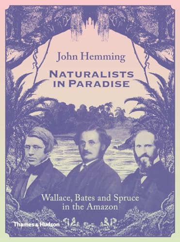 Naturalists in Paradise: Wallace, Bates and Spruce in the Amazon - Click to Buy