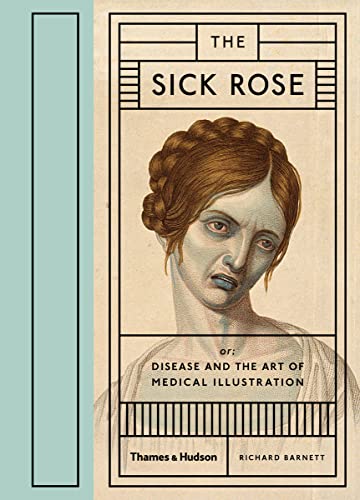 The Sick Rose Disease and the Art of Medical Illustration /anglais - Click to Buy