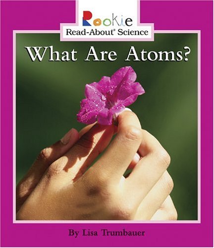What Are Atoms? (Rookie Read-About Science: Physical Science: Previous Editions) - Click to Buy