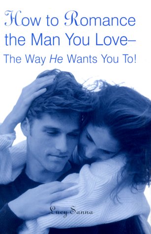 How to Romance the Man You Love--The Way He Wants You To! - Click to Buy