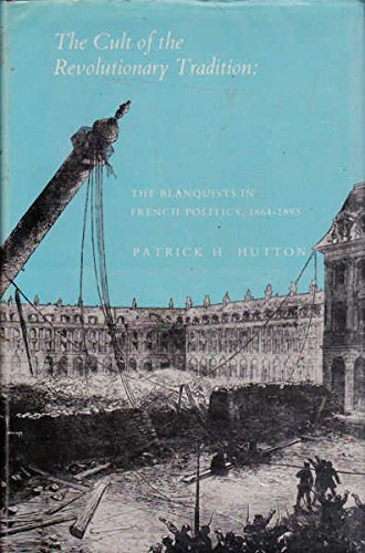 The Cult of the Revolutionary Tradition: The Blanquists in French Politics, 1864-1893 - Click to Buy