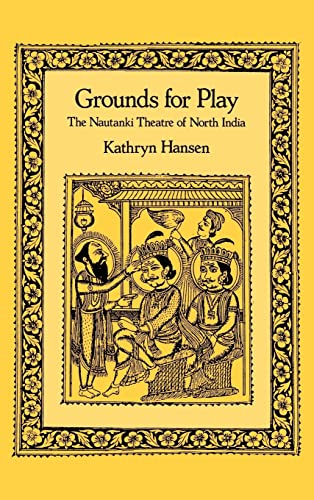 Grounds for Play: The Nautanki Theatre of North India (Philip E.Lilienthal Books)