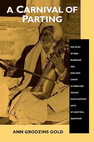 A Carnival of Parting: The Tales of King Bharthari and King Gopi Chand as Sung and Told by Madhu Natisar Nath of Ghatiyali, Rajasthan - Click to Buy
