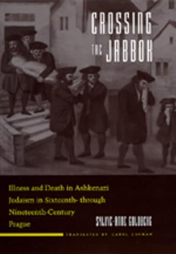 Crossing the Jabbok: Illness and Death in Askenazi Judaism in Sixteenth - through Nineteenth-Century Prague (Volume 3) (Contraversions: Critical Studies in Jewish Literature, Culture, and Society) - Click to Buy