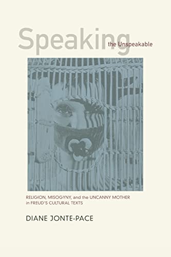 Speaking the Unspeakable: Religion, Misogyny, and the Uncanny Mother in Freud's Cultural Texts - Click to Buy