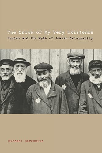 The Crime of My Very Existence: Nazism and the Myth of Jewish Criminality - Click to Buy