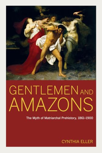 Gentlemen and Amazons: The Myth of Matriarchal Prehistory, 1861–1900 - Click to Buy