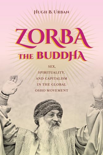 Zorba the Buddha: Sex, Spirituality, and Capitalism in the Global Osho Movement - Click to Buy