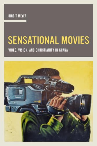Sensational Movies: Video, Vision, and Christianity in Ghana - Click to Buy