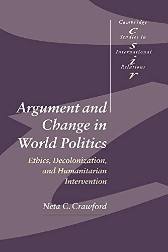 Argument and Change in World Politics: Ethics, Decolonization, and Humanitarian Intervention - Click to Buy