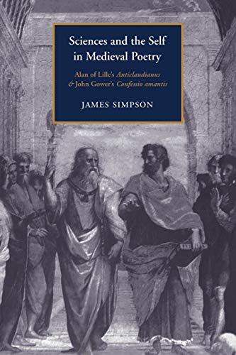 Sciences and the Self in Medieval Poetry: Alan of Lille's Anticlaudianus and John Gower's Confessio Amantis (Cambridge Studies in Medieval Literature, Series Number 25)