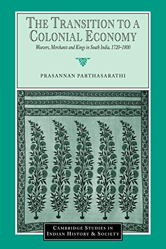 The Transition to a Colonial Economy: Weavers, Merchants and Kings in South India, 1720-1800 - Click to Buy