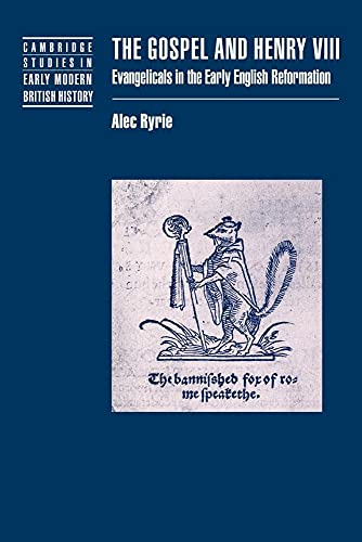 The Gospel and Henry VIII: Evangelicals in the Early English Reformation (Cambridge Studies in Early Modern British History) - Click to Buy