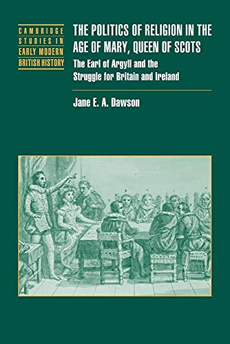 Politics Relig Age Mary Queen Scots: The Earl of Argyll and the Struggle for Britain and Ireland - Click to Buy