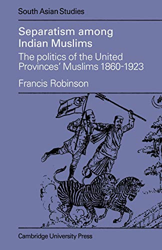 Separatism Among Indian Muslims: The Politics of the United Provinces' Muslims, 1860–1923 (Cambridge South Asian Studies, Series Number 16) - Click to Buy