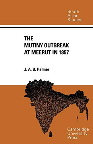 The Mutiny Outbreak at Meerut in 1857 (Cambridge South Asian Studies, Series Number 2)
