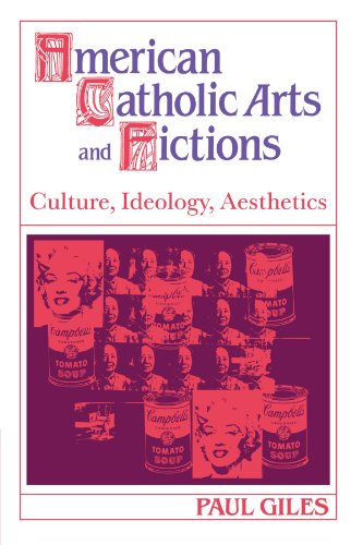 American Catholic Arts and Fictions: Culture, Ideology, Aesthetics (Cambridge Studies in American Literature and Culture, Series Number 58)
