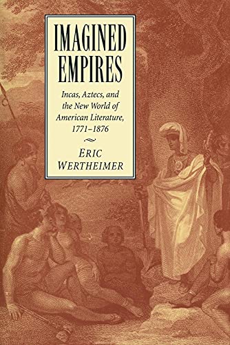 Imagined Empires: Incas, Aztecs, and the New World of American Literature, 1771-1876 - Click to Buy