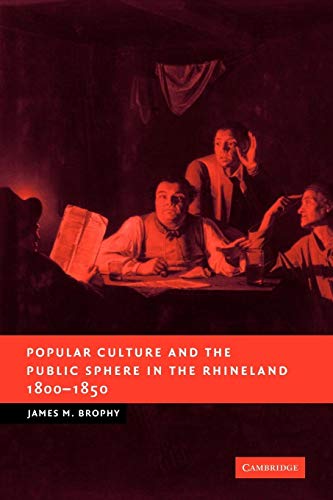 Popular Culture and the Public Sphere in the Rhineland, 1800-1850 - Click to Buy
