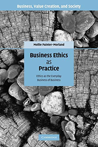 Business Ethics as Practice: Ethics as the Everyday Business of Business (Business, Value Creation, and Society) - Click to Buy
