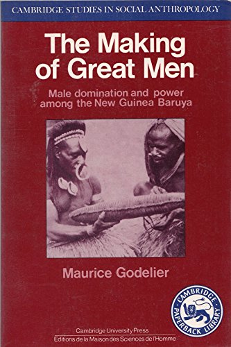The Making of Great Men: Male Domination and Power among the New Guinea Baruya