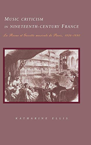 Music Criticism in Nineteenth-Century France: LA Revue Et Gazette Musicale De Paris, 1834-80