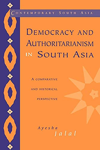 Democracy and Authoritarianism in South Asia: A Comparative and Historical Perspective (Contemporary South Asia, Series Number 1)