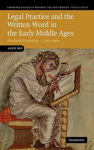 Legal Practice and the Written Word in the Early Middle Ages: Frankish Formulae, c.500–1000 (Cambridge Studies in Medieval Life and Thought: Fourth Series, Series Number 75)