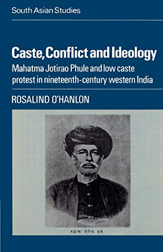 Caste, Conflict and Ideology: Mahatma Jotirao Phule and Low Caste Protest in Nineteenth-Century Western India (Cambridge South Asian Studies, Series Number 30) - Click to Buy