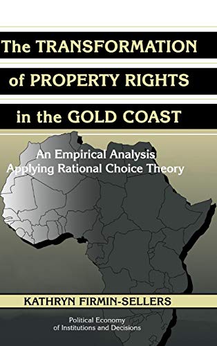 The Transformation of Property Rights in the Gold Coast: An Empirical Study Applying Rational Choice Theory (Political Economy of Institutions and Decisions) - Click to Buy