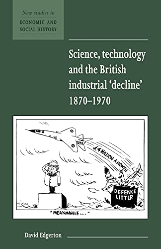 Science, Technology and the British Industrial 'Decline', 1870–1970 (New Studies in Economic and Social History, Series Number 29) - Click to Buy