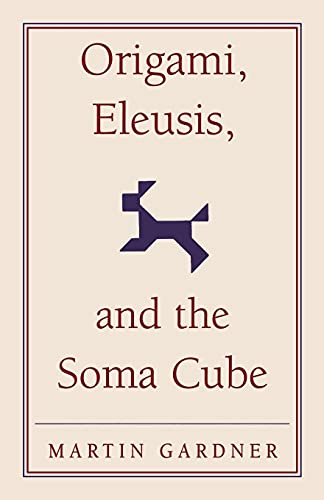 Origami, Eleusis, and the Soma Cube: Martin Gardner's Mathematical Diversions (The New Martin Gardner Mathematical Library, Series Number 2)