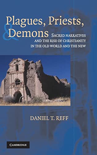 Plagues, Priests, and Demons: Sacred Narratives and the Rise of Christianity in the Old World and the New - Click to Buy
