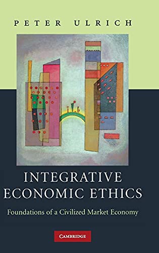 Integrative Economic Ethics: Foundations of a Civilized Market Economy - Click to Buy