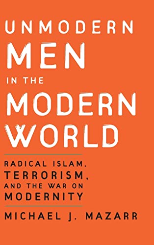 Unmodern Men in the Modern World: Radical Islam, Terrorism, and the War on Modernity - Click to Buy