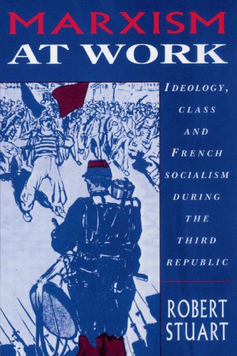 Marxism at Work: Ideology, Class and French Socialism during the Third Republic - Click to Buy