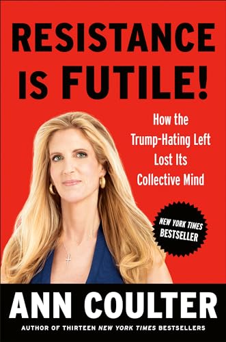 Resistance Is Futile!: How the Trump-Hating Left Lost Its Collective Mind - Click to Buy