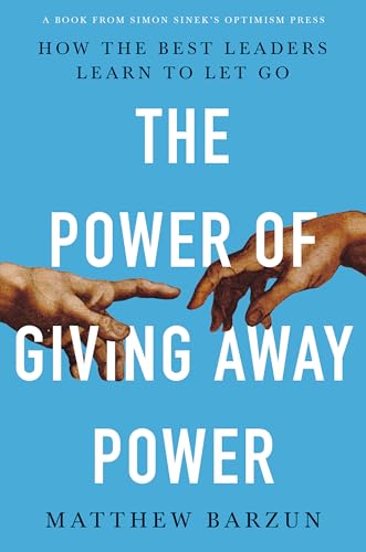 The Power of Giving Away Power: How the Best Leaders Learn to Let Go - Click to Buy